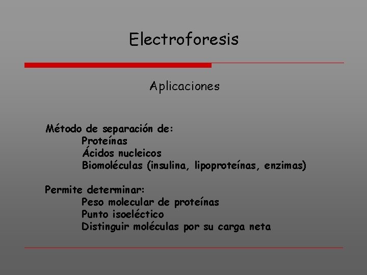 Electroforesis Aplicaciones Método de separación de: Proteínas Ácidos nucleicos Biomoléculas (insulina, lipoproteínas, enzimas) Permite