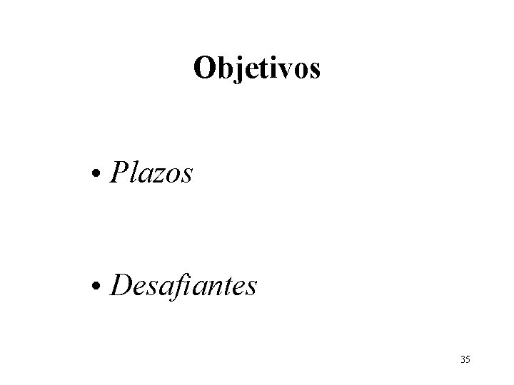 Objetivos • Plazos • Desafiantes 35 