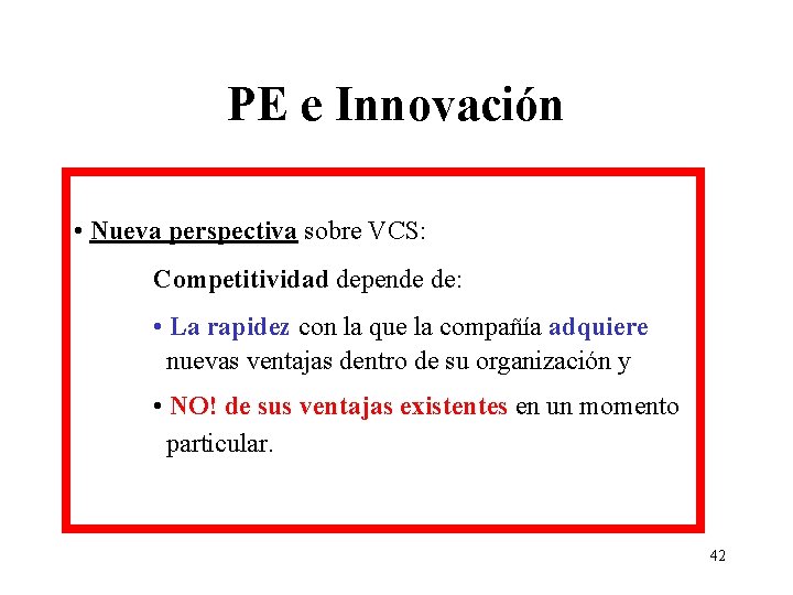 PE e Innovación • Nueva perspectiva sobre VCS: Competitividad depende de: • La rapidez