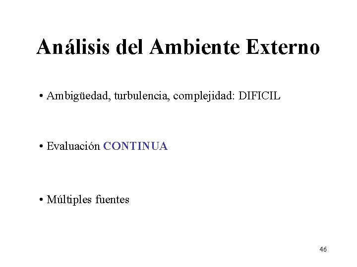 Análisis del Ambiente Externo • Ambigüedad, turbulencia, complejidad: DIFICIL • Evaluación CONTINUA • Múltiples