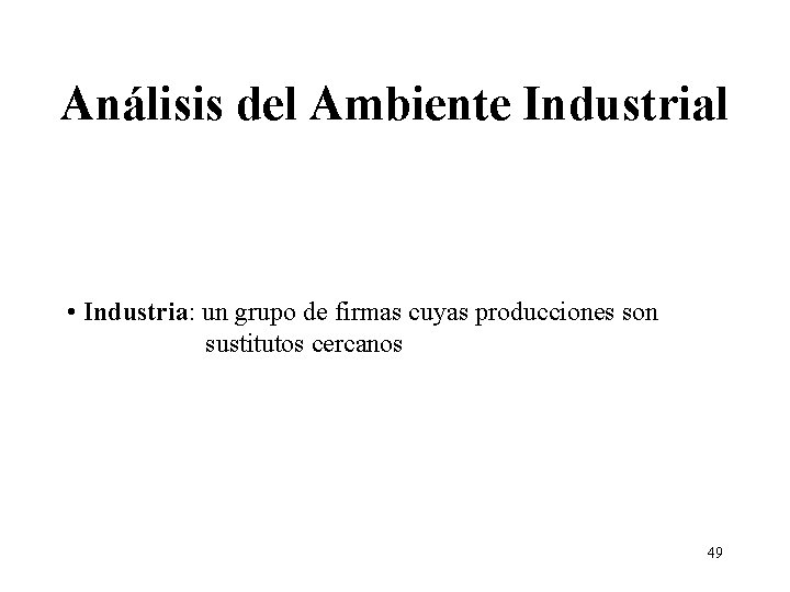 Análisis del Ambiente Industrial • Industria: un grupo de firmas cuyas producciones son sustitutos