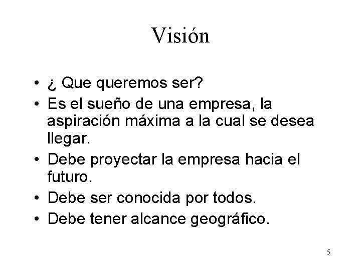 Visión • ¿ Que queremos ser? • Es el sueño de una empresa, la