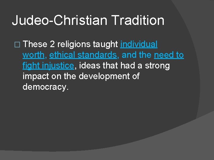 Judeo-Christian Tradition � These 2 religions taught individual worth, ethical standards, and the need