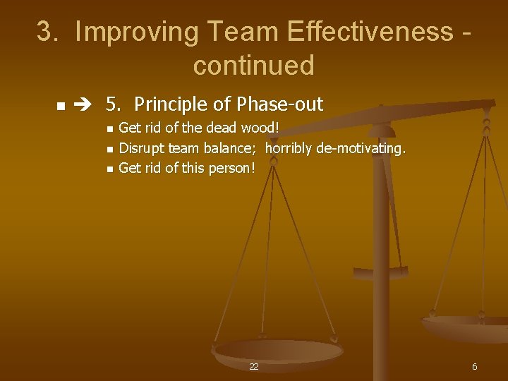 3. Improving Team Effectiveness continued n 5. Principle of Phase-out n n n Get