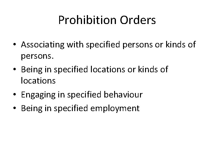 Prohibition Orders • Associating with specified persons or kinds of persons. • Being in