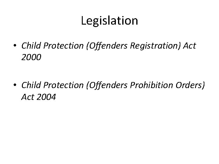 Legislation • Child Protection (Offenders Registration) Act 2000 • Child Protection (Offenders Prohibition Orders)