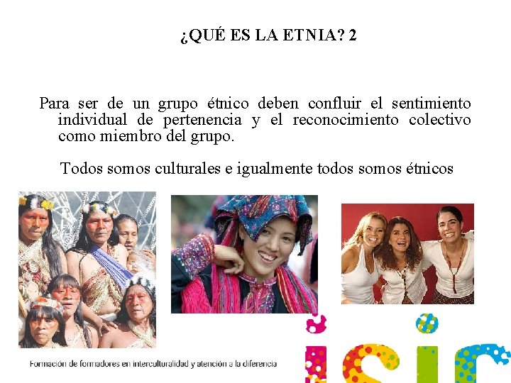 ¿QUÉ ES LA ETNIA? 2 Para ser de un grupo étnico deben confluir el