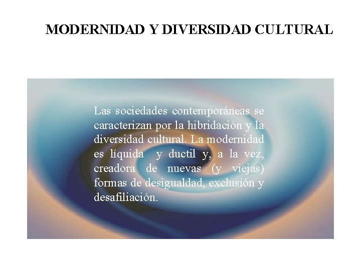 MODERNIDAD Y DIVERSIDAD CULTURAL Las sociedades contemporáneas se caracterizan por la hibridación y la