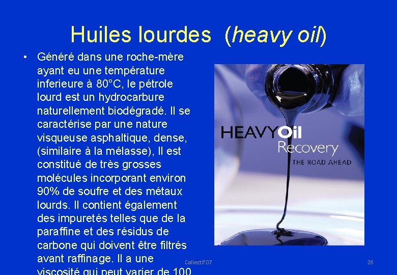 Huiles lourdes (heavy oil) • Généré dans une roche-mère ayant eu une température inferieure