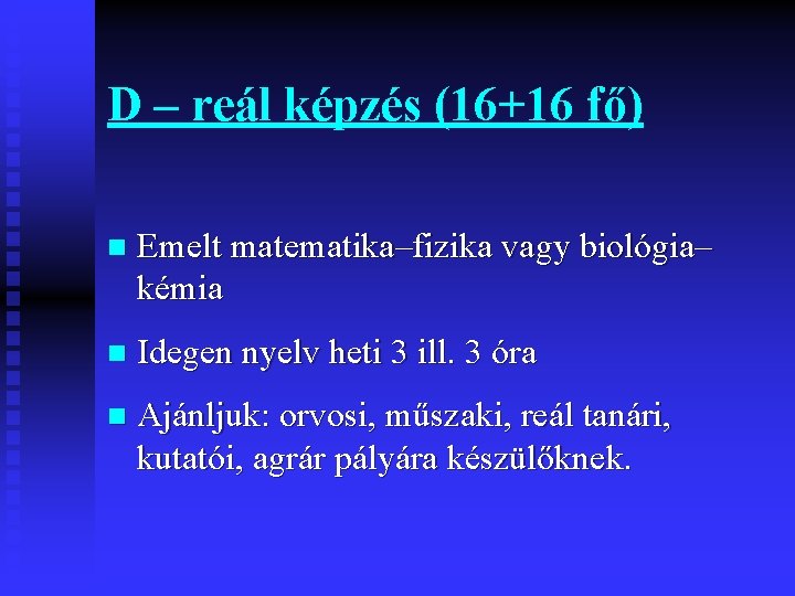D – reál képzés (16+16 fő) n Emelt matematika–fizika vagy biológia– kémia n Idegen D – reál képzés (16+16 fő) n Emelt matematika–fizika vagy biológia– kémia n Idegen