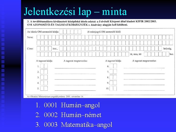 Jelentkezési lap – minta 1. 2. 3. 0001 0002 0003 Humán–angol Humán–német Matematika–angol 