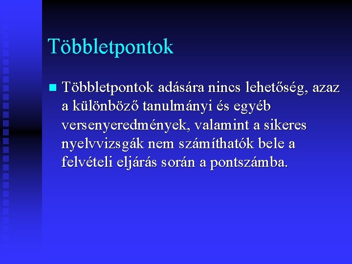 Többletpontok n Többletpontok adására nincs lehetőség, azaz a különböző tanulmányi és egyéb versenyeredmények, valamint