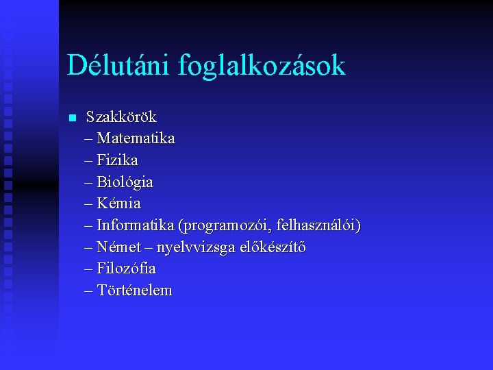 Délutáni foglalkozások n Szakkörök – Matematika – Fizika – Biológia – Kémia – Informatika