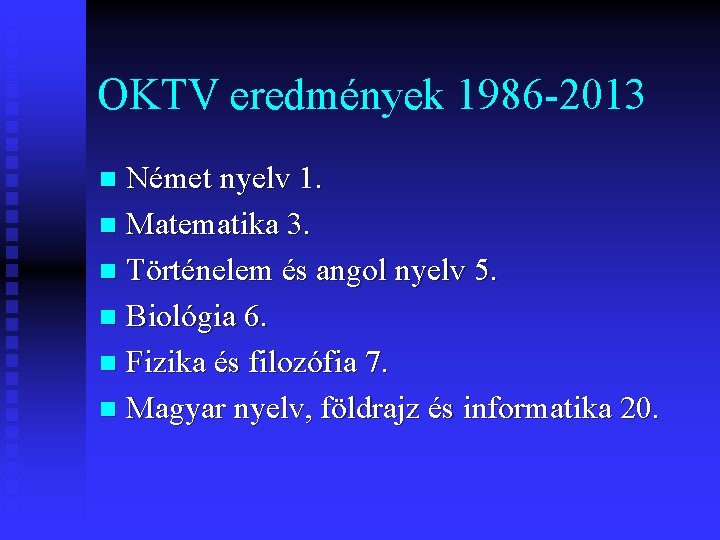 OKTV eredmények 1986 -2013 Német nyelv 1. n Matematika 3. n Történelem és angol