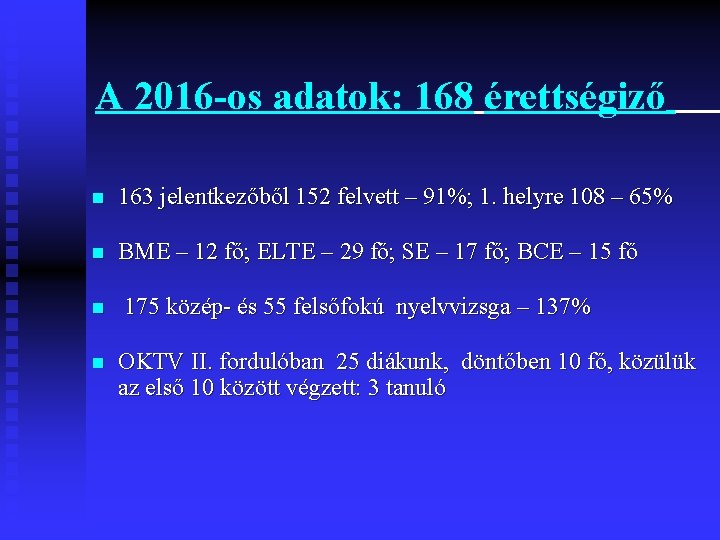 A 2016 -os adatok: 168 érettségiző n 163 jelentkezőből 152 felvett – 91%; 1.