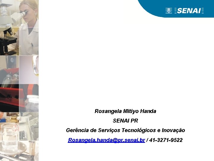 Rosangela Mitiyo Handa SENAI PR Gerência de Serviços Tecnológicos e Inovação Rosangela. handa@pr. senai.