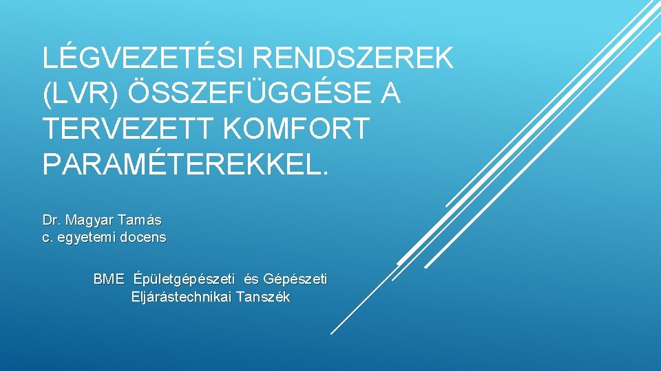 LÉGVEZETÉSI RENDSZEREK (LVR) ÖSSZEFÜGGÉSE A TERVEZETT KOMFORT PARAMÉTEREKKEL. Dr. Magyar Tamás c. egyetemi docens