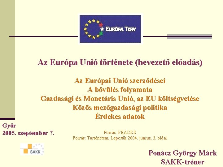 Az Európa Unió története (bevezető előadás) Az Európai Unió szerződései A bővülés folyamata Gazdasági