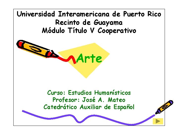 Universidad Interamericana de Puerto Rico Recinto de Guayama Módulo Título V Cooperativo Arte Curso: