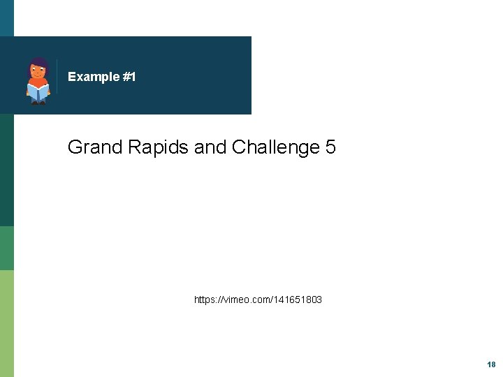 Example #1 Grand Rapids and Challenge 5 https: //vimeo. com/141651803 18 