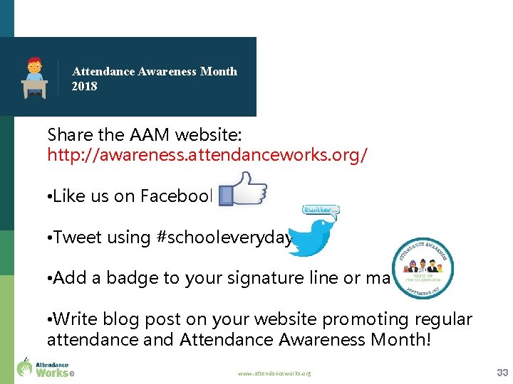 Attendance Awareness Month 2018 Share the AAM website: http: //awareness. attendanceworks. org/ • Like