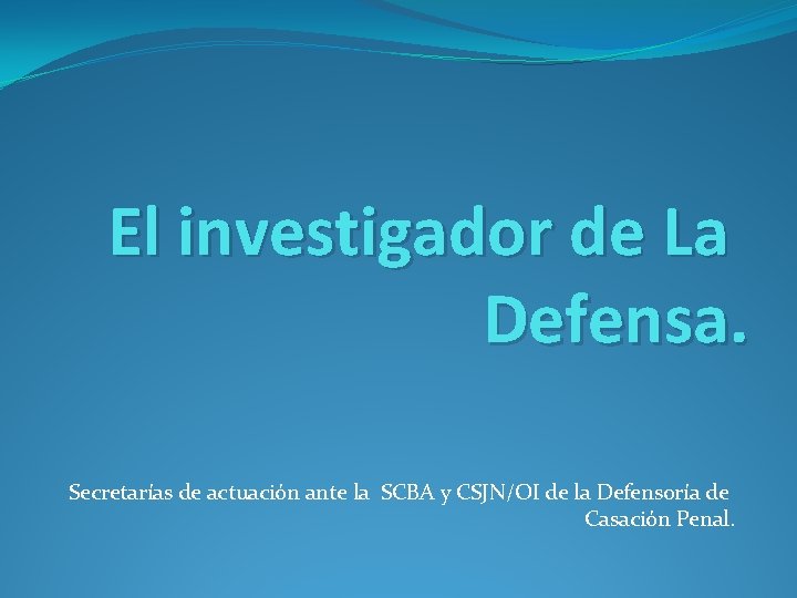El investigador de La Defensa. Secretarías de actuación ante la SCBA y CSJN/OI de