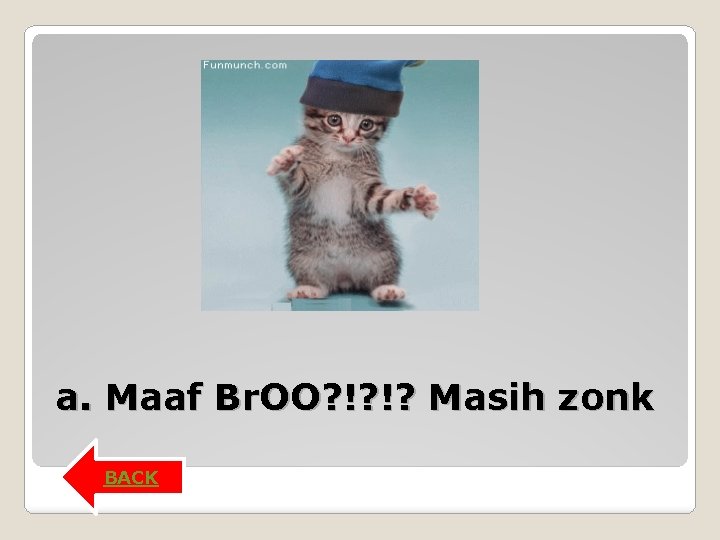 a. Maaf Br. OO? !? !? Masih zonk BACK a. Maaf Br. OO? !? !? Masih zonk BACK