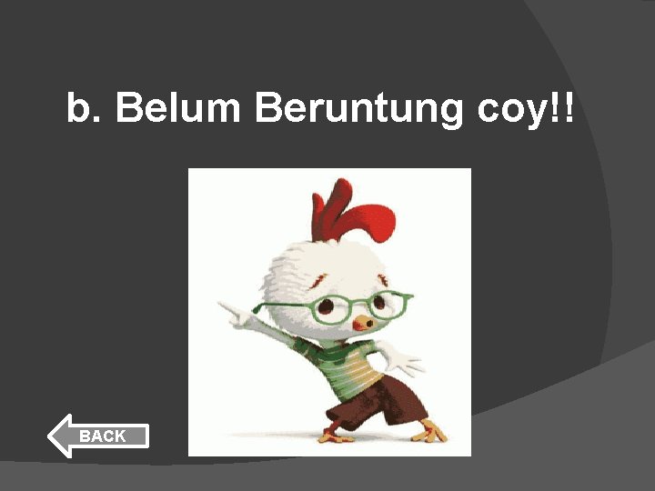 b. Belum Beruntung coy!! BACK b. Belum Beruntung coy!! BACK