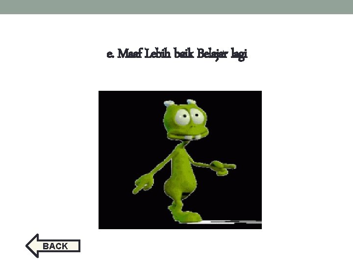 e. Maaf Lebih baik Belajar lagi BACK e. Maaf Lebih baik Belajar lagi BACK