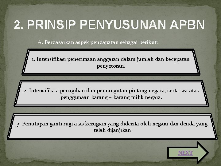 2. PRINSIP PENYUSUNAN APBN A. Berdasarkan aspek pendapatan sebagai berikut: 1. Intensifikasi penerimaan anggaran 2. PRINSIP PENYUSUNAN APBN A. Berdasarkan aspek pendapatan sebagai berikut: 1. Intensifikasi penerimaan anggaran