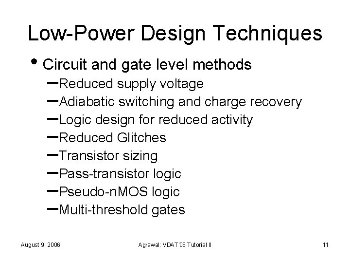 Low-Power Design Techniques • Circuit and gate level methods –Reduced supply voltage –Adiabatic switching