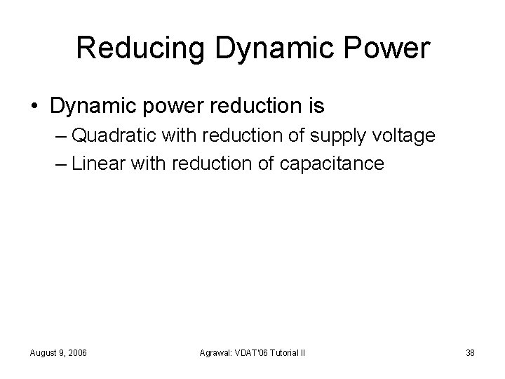 Reducing Dynamic Power • Dynamic power reduction is – Quadratic with reduction of supply