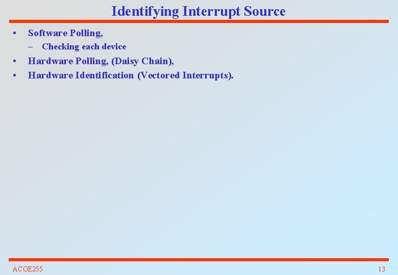 Identifying Interrupt Source • Software Polling, – Checking each device • • Hardware Polling,