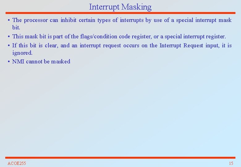 Interrupt Masking • The processor can inhibit certain types of interrupts by use of