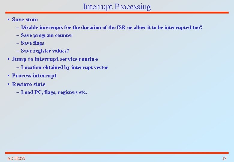 Interrupt Processing • Save state – – Disable interrupts for the duration of the