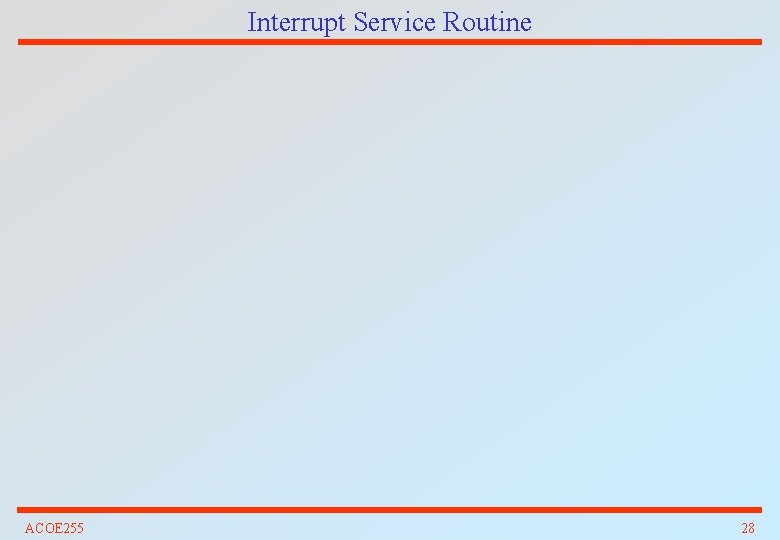 Interrupt Service Routine ACOE 255 28 