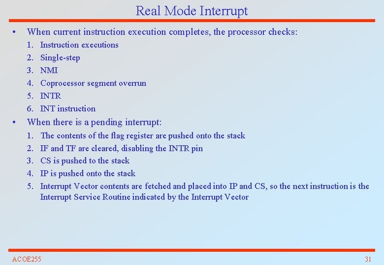 Real Mode Interrupt • When current instruction execution completes, the processor checks: 1. 2.