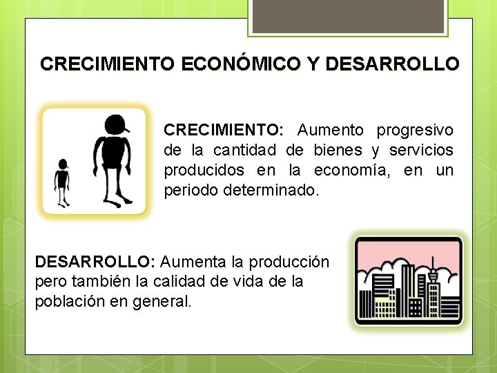 CRECIMIENTO ECONÓMICO Y DESARROLLO CRECIMIENTO: Aumento progresivo de la cantidad de bienes y servicios