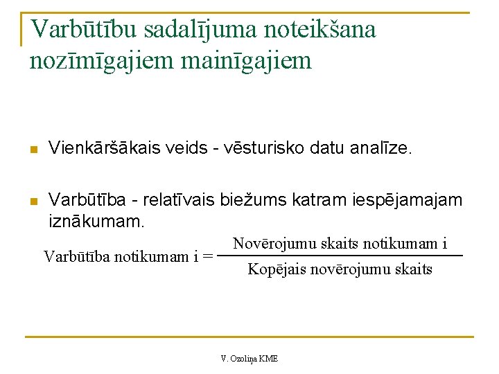 Varbūtību sadalījuma noteikšana nozīmīgajiem mainīgajiem n Vienkāršākais veids - vēsturisko datu analīze. n Varbūtība