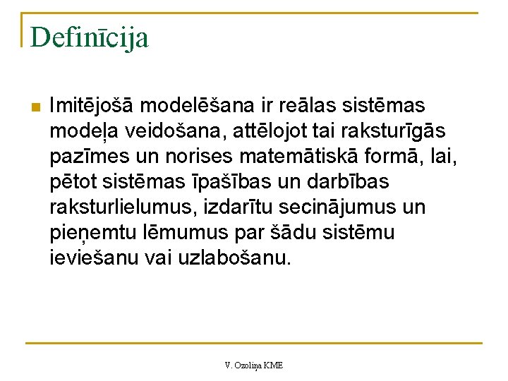 Definīcija n Imitējošā modelēšana ir reālas sistēmas modeļa veidošana, attēlojot tai raksturīgās pazīmes un