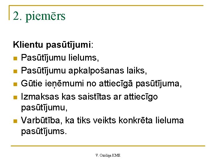 2. piemērs Klientu pasūtījumi: n Pasūtījumu lielums, n Pasūtījumu apkalpošanas laiks, n Gūtie ieņēmumi 2. piemērs Klientu pasūtījumi: n Pasūtījumu lielums, n Pasūtījumu apkalpošanas laiks, n Gūtie ieņēmumi