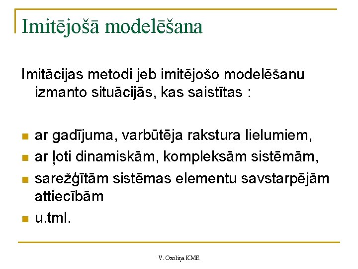 Imitējošā modelēšana Imitācijas metodi jeb imitējošo modelēšanu izmanto situācijās, kas saistītas : n n