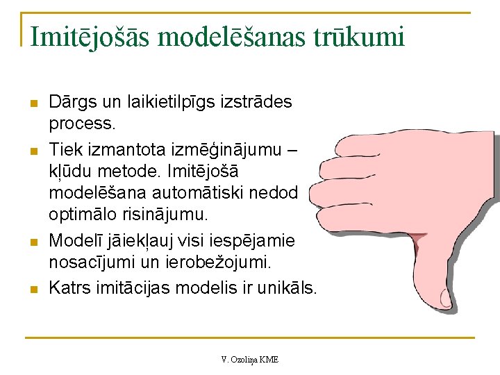 Imitējošās modelēšanas trūkumi n n Dārgs un laikietilpīgs izstrādes process. Tiek izmantota izmēģinājumu – Imitējošās modelēšanas trūkumi n n Dārgs un laikietilpīgs izstrādes process. Tiek izmantota izmēģinājumu –