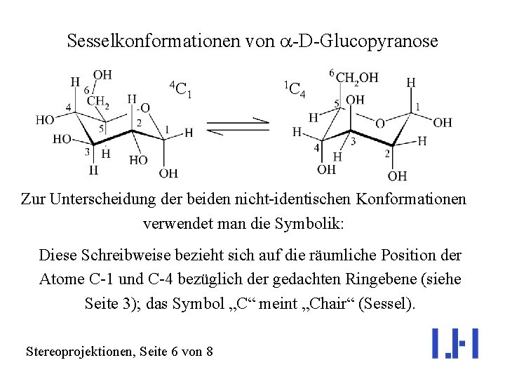 Sesselkonformationen von a-D-Glucopyranose 4 C 1 1 C 4 Zur Unterscheidung der beiden nicht-identischen