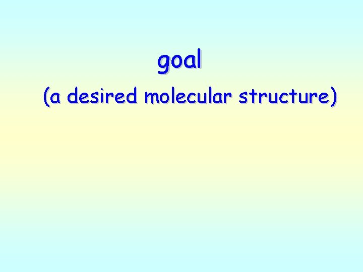 goal (a desired molecular structure) 