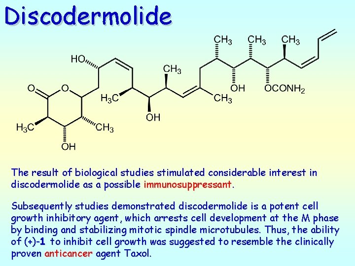 Discodermolide The result of biological studies stimulated considerable interest in discodermolide as a possible