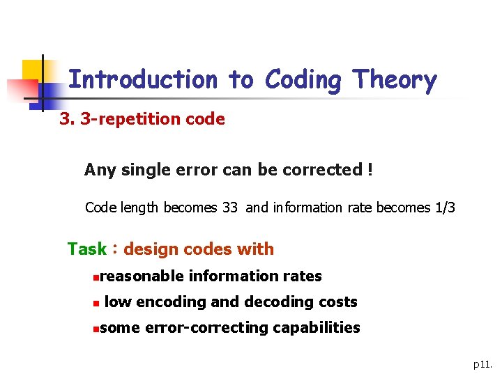 Introduction to Coding Theory 3. 3 -repetition code Any single error can be corrected