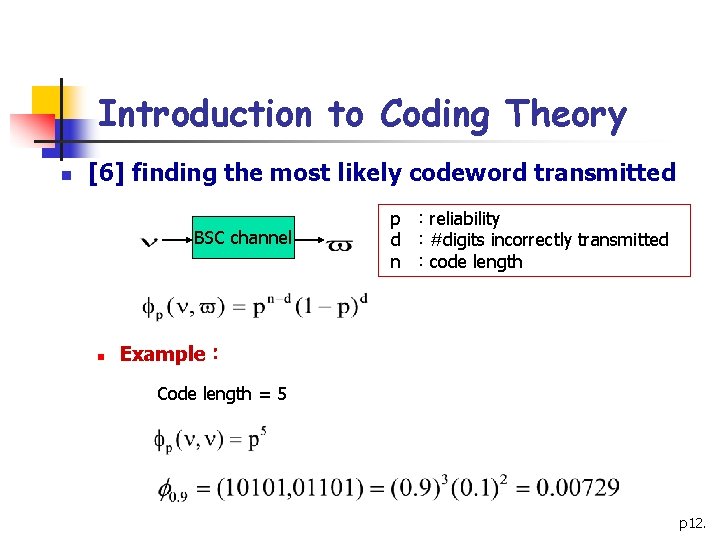 Introduction to Coding Theory n [6] finding the most likely codeword transmitted BSC channel