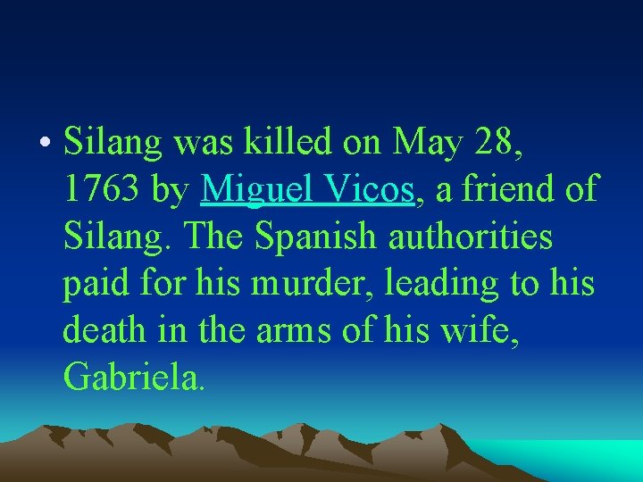 • Silang was killed on May 28, 1763 by Miguel Vicos, a friend • Silang was killed on May 28, 1763 by Miguel Vicos, a friend