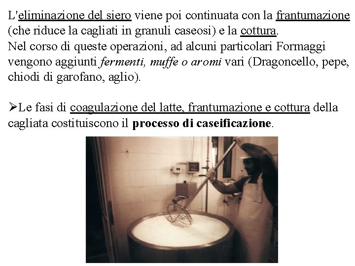 L'eliminazione del siero viene poi continuata con la frantumazione (che riduce la cagliati in
